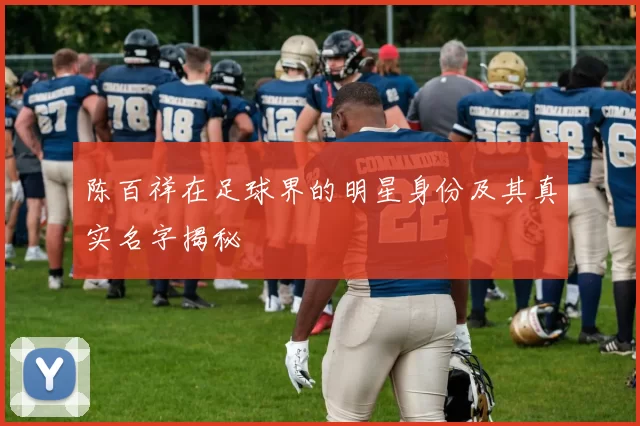 陈百祥在足球界的明星身份及其真实名字揭秘