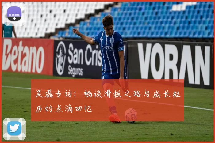 吴磊专访：畅谈滑板之路与成长经历的点滴回忆