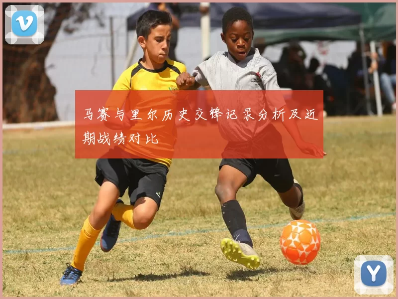 马赛与里尔历史交锋记录分析及近期战绩对比