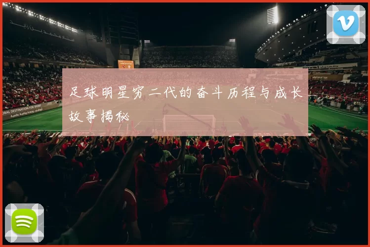 足球明星穷二代的奋斗历程与成长故事揭秘